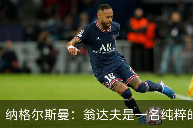 纳格尔斯曼：翁达夫是一名纯粹的前锋，萨内在防守端起到积极作用